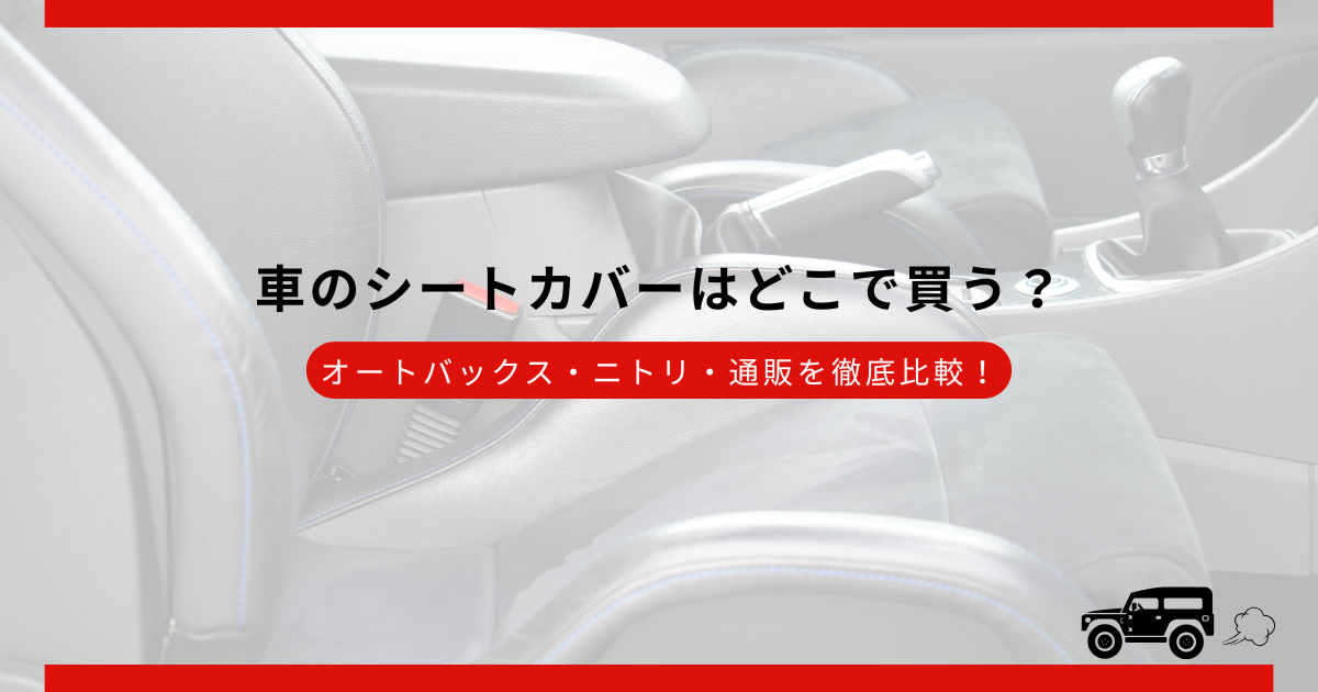 車のシートカバーはどこで買う?オートバックス・ニトリ・通販を徹底比較!